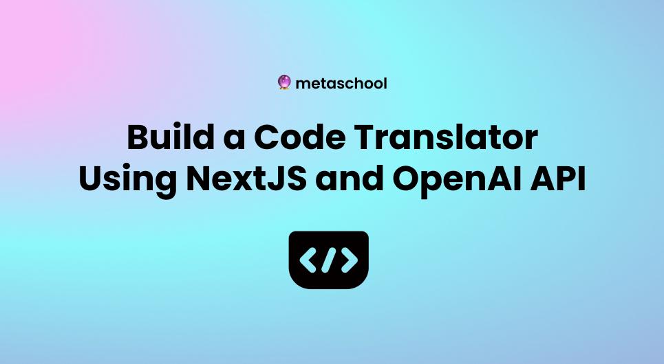 Build a Code Translator Using NextJS and OpenAI API
