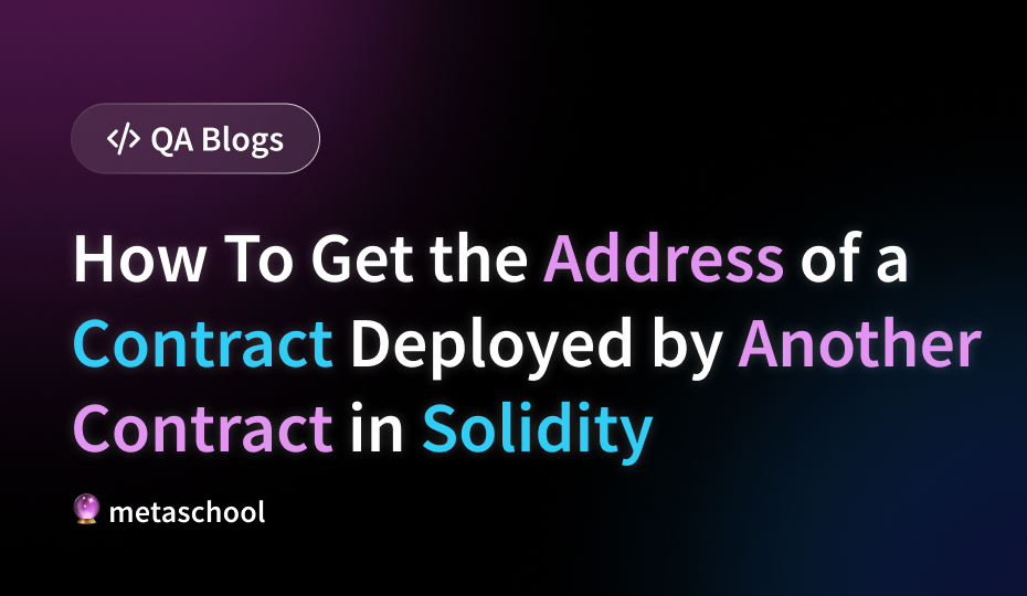 How To Get the Address of a Contract Deployed by Another Contract in Solidity
